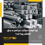 چرا قیمت میلگرد،تیرآهن و ورق کاهش پیدا کرد؟ | آهنین افلاک