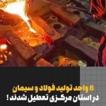 ۸ واحد تولید فولاد و سیمان در استان مرکزی تعطیل شدند